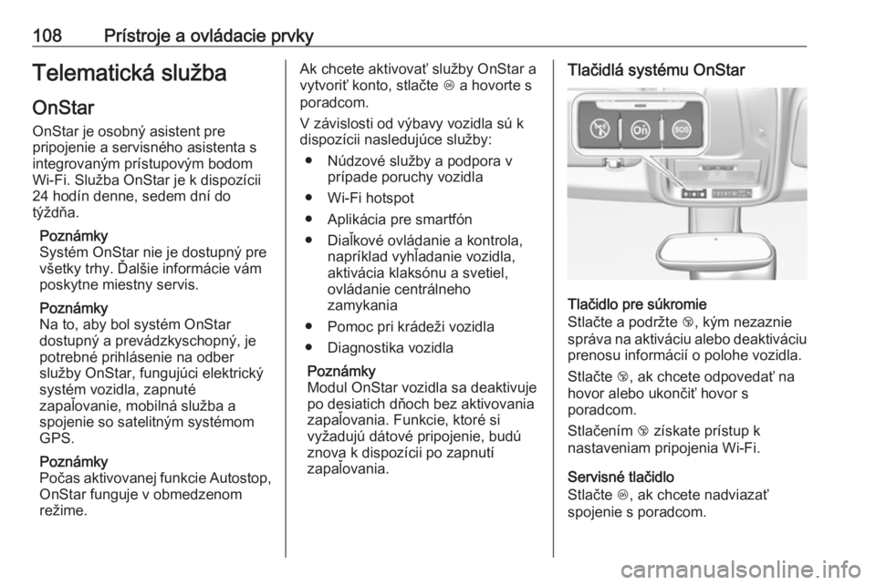 OPEL CROSSLAND X 2019  Používateľská príručka (in Slovak) 108Prístroje a ovládacie prvkyTelematická služba
OnStar
OnStar je osobný asistent pre
pripojenie a servisného asistenta s
integrovaným prístupovým bodom
Wi-Fi. Služba OnStar je k dispozícii