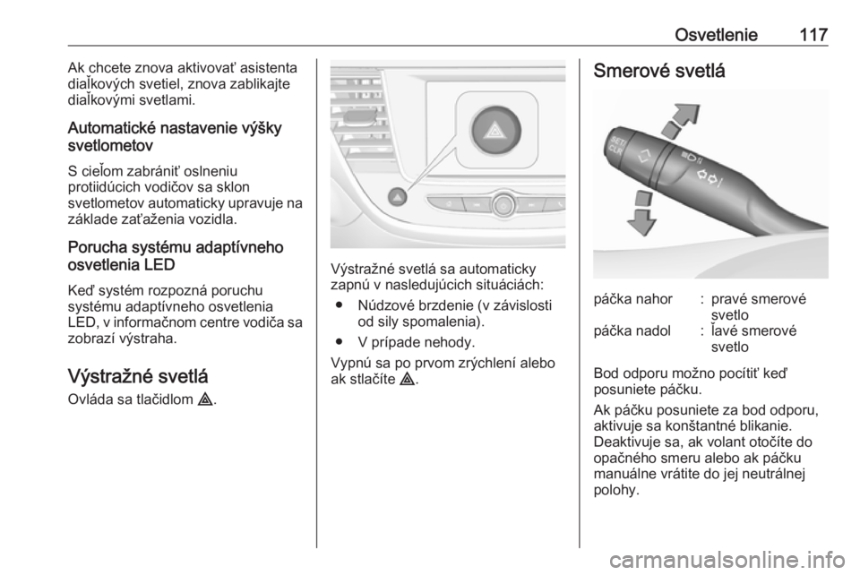 OPEL CROSSLAND X 2019  Používateľská príručka (in Slovak) Osvetlenie117Ak chcete znova aktivovať asistenta
diaľkových svetiel, znova zablikajte
diaľkovými svetlami.
Automatické nastavenie výšky
svetlometov
S cieľom zabrániť oslneniu
protiidúcich 