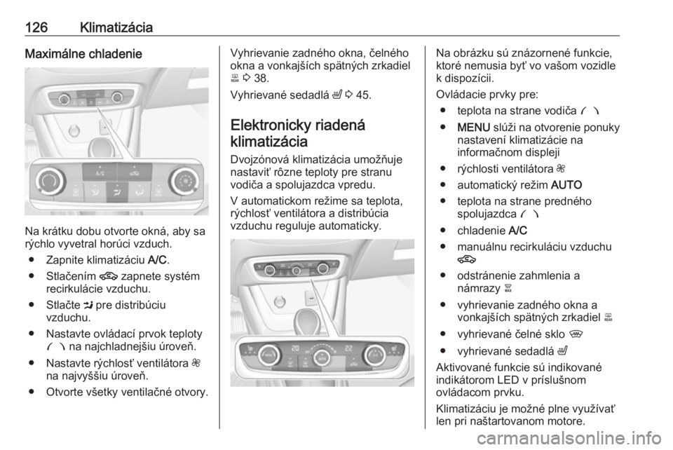 OPEL CROSSLAND X 2019  Používateľská príručka (in Slovak) 126KlimatizáciaMaximálne chladenie
Na krátku dobu otvorte okná, aby sa
rýchlo vyvetral horúci vzduch.
● Zapnite klimatizáciu  A/C.
● Stlačením  4 zapnete systém
recirkulácie vzduchu.
�