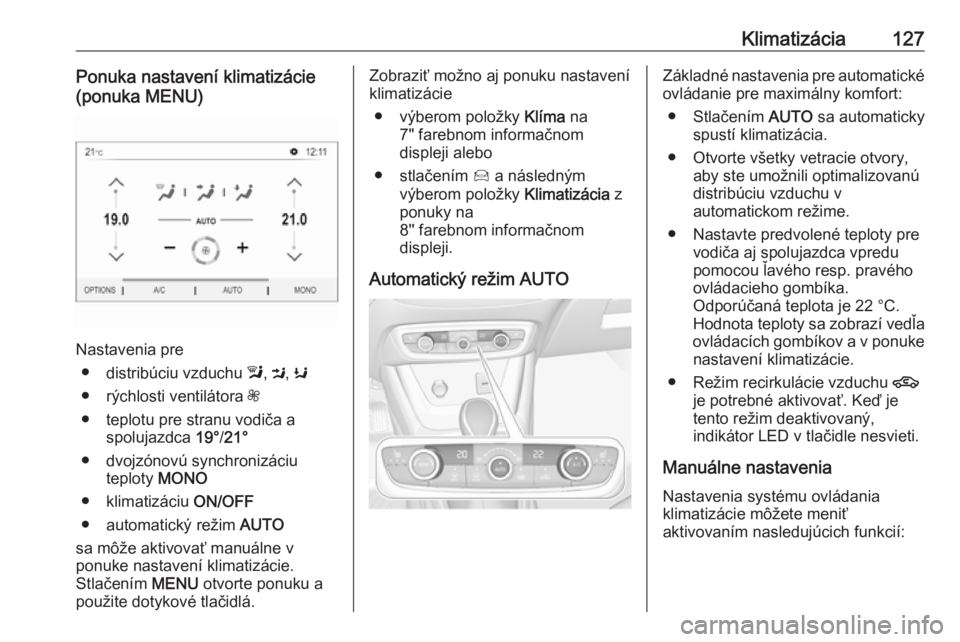 OPEL CROSSLAND X 2019  Používateľská príručka (in Slovak) Klimatizácia127Ponuka nastavení klimatizácie
(ponuka MENU)
Nastavenia pre
● distribúciu vzduchu  l, M , K
● rýchlosti ventilátora  Z
● teplotu pre stranu vodiča a spolujazdca  19°/21°
�