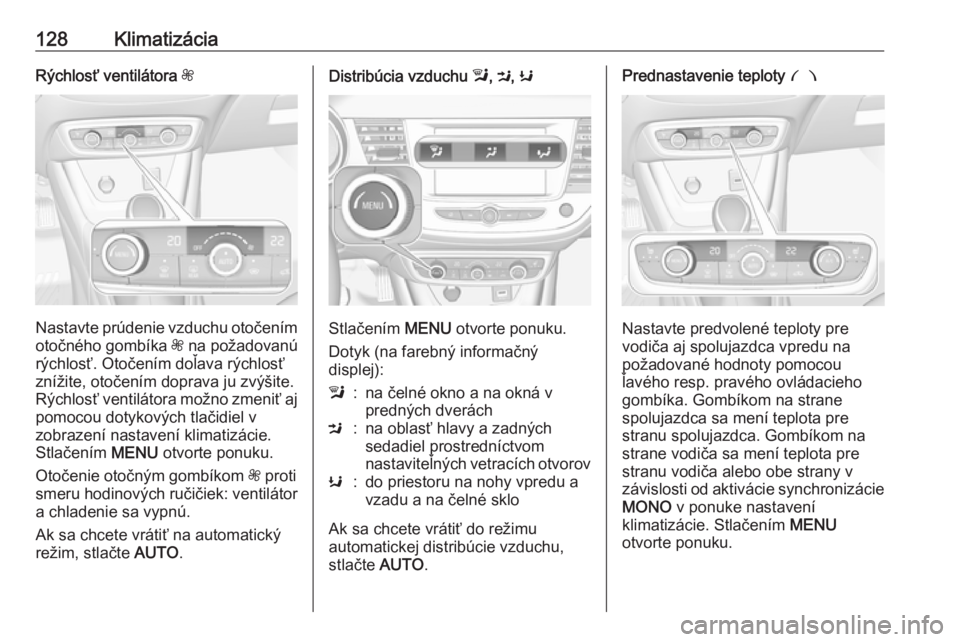 OPEL CROSSLAND X 2019  Používateľská príručka (in Slovak) 128KlimatizáciaRýchlosť ventilátora Z
Nastavte prúdenie vzduchu otočením
otočného gombíka  Z na požadovanú
rýchlosť. Otočením doľava rýchlosť
znížite, otočením doprava ju zvýš