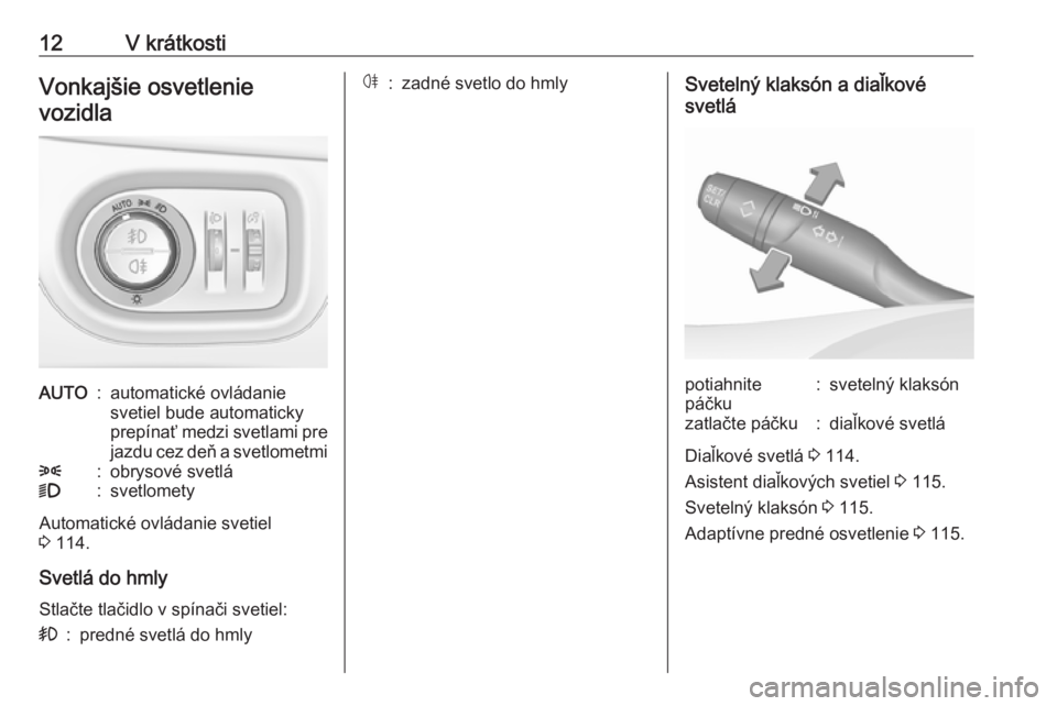 OPEL CROSSLAND X 2019  Používateľská príručka (in Slovak) 12V krátkostiVonkajšie osvetlenievozidlaAUTO:automatické ovládanie
svetiel bude automaticky
prepínať medzi svetlami pre jazdu cez deň a svetlometmi8:obrysové svetlá9:svetlomety
Automatické o