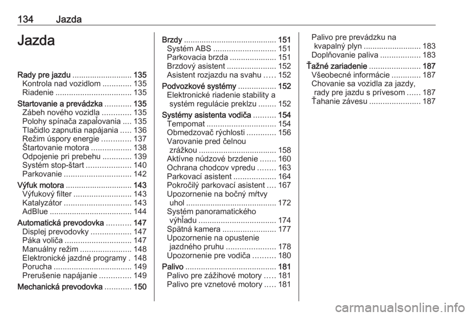 OPEL CROSSLAND X 2019  Používateľská príručka (in Slovak) 134JazdaJazdaRady pre jazdu........................... 135
Kontrola nad vozidlom .............135
Riadenie .................................. 135
Startovanie a prevádzka ............135
Zábeh novéh
