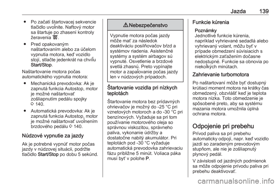 OPEL CROSSLAND X 2019  Používateľská príručka (in Slovak) Jazda139● Po začatí štartovacej sekvencietlačidlo uvoľnite. Naftový motor
sa štartuje po zhasení kontroly
žeravenia  !.
● Pred opakovaným naštartovaním alebo za účelom
vypnutia motor