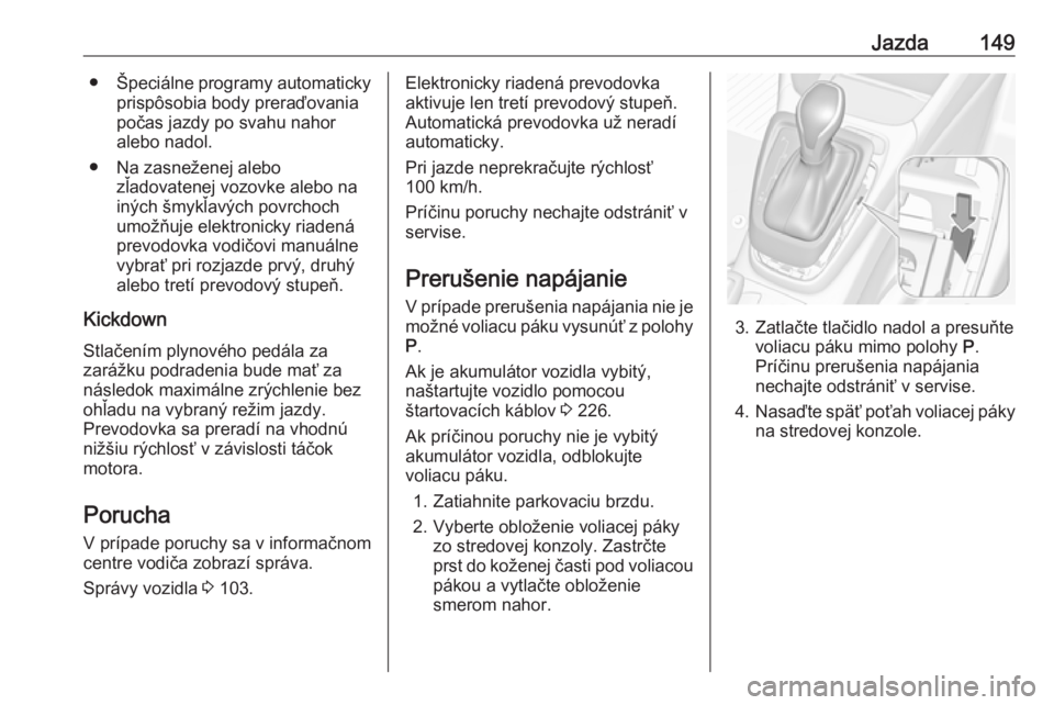 OPEL CROSSLAND X 2019  Používateľská príručka (in Slovak) Jazda149●Špeciálne programy automaticky
prispôsobia body preraďovania
počas jazdy po svahu nahor
alebo nadol.
● Na zasneženej alebo zľadovatenej vozovke alebo nainých šmykľavých povrcho