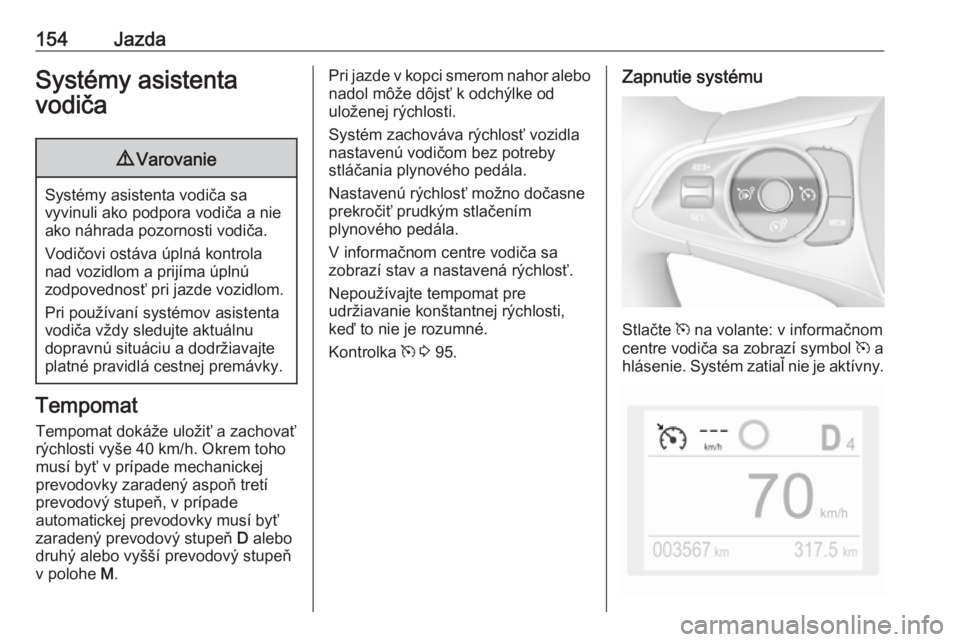 OPEL CROSSLAND X 2019  Používateľská príručka (in Slovak) 154JazdaSystémy asistenta
vodiča9 Varovanie
Systémy asistenta vodiča sa
vyvinuli ako podpora vodiča a nie ako náhrada pozornosti vodiča.
Vodičovi ostáva úplná kontrola
nad vozidlom a prijí