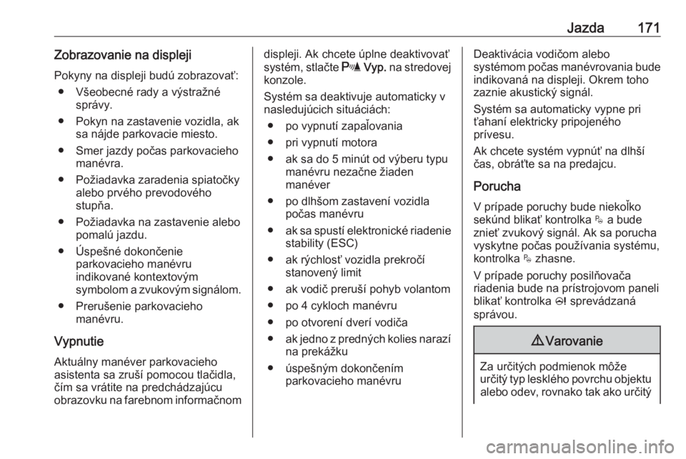 OPEL CROSSLAND X 2019  Používateľská príručka (in Slovak) Jazda171Zobrazovanie na displeji
Pokyny na displeji budú zobrazovať: ● Všeobecné rady a výstražné správy.
● Pokyn na zastavenie vozidla, ak sa nájde parkovacie miesto.
● Smer jazdy poč