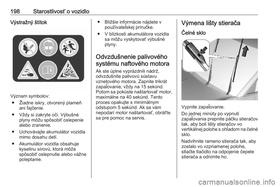 OPEL CROSSLAND X 2019  Používateľská príručka (in Slovak) 198Starostlivosť o vozidloVýstražný štítok
Význam symbolov:● Žiadne iskry, otvorený plameň ani fajčenie.
● Vždy si zakryte oči. Výbušné plyny môžu spôsobiť oslepenie
alebo zran