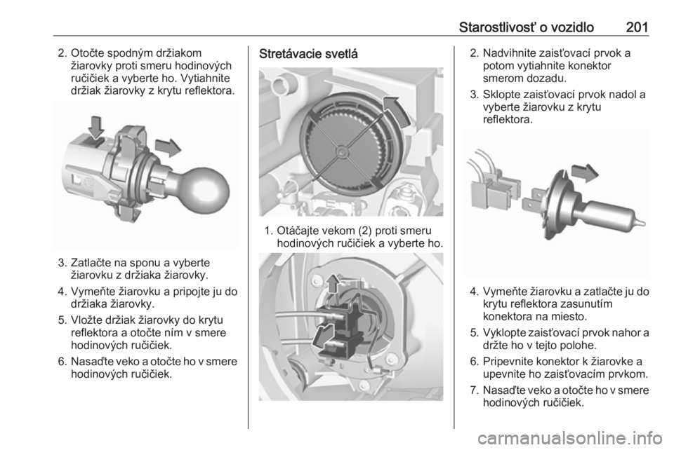OPEL CROSSLAND X 2019  Používateľská príručka (in Slovak) Starostlivosť o vozidlo2012. Otočte spodným držiakomžiarovky proti smeru hodinových
ručičiek a vyberte ho. Vytiahnite
držiak žiarovky z krytu reflektora.
3. Zatlačte na sponu a vyberte žia