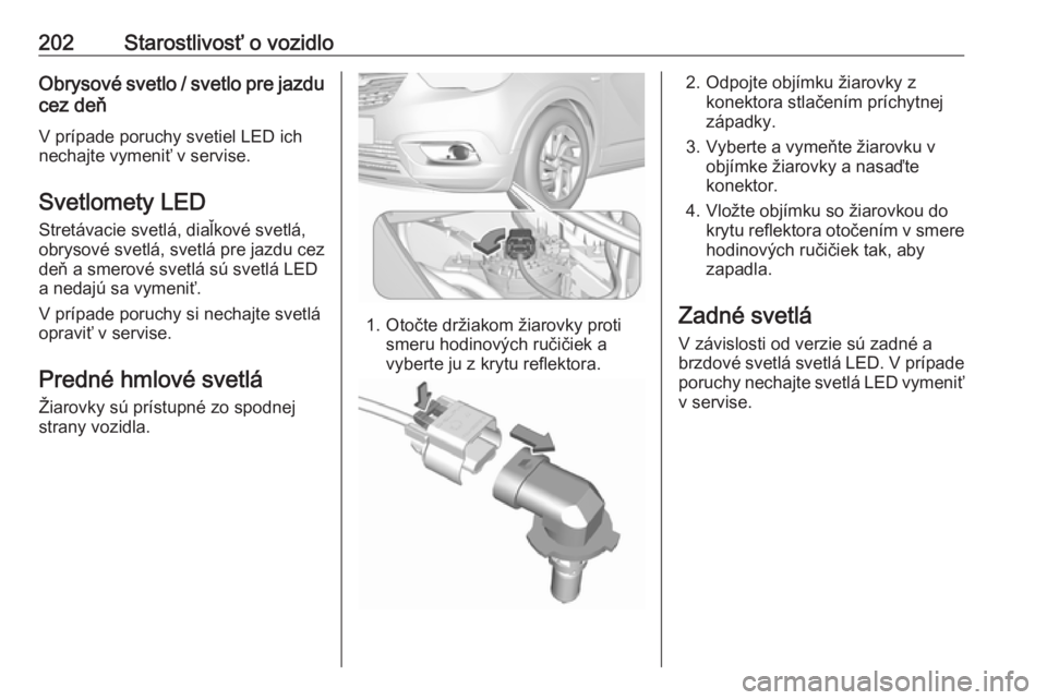 OPEL CROSSLAND X 2019  Používateľská príručka (in Slovak) 202Starostlivosť o vozidloObrysové svetlo / svetlo pre jazdu
cez deň
V prípade poruchy svetiel LED ich
nechajte vymeniť v servise.
Svetlomety LED
Stretávacie svetlá, diaľkové svetlá,
obrysov