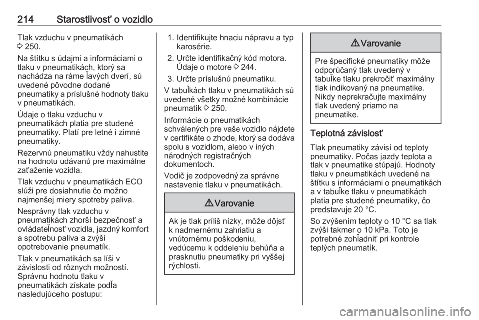 OPEL CROSSLAND X 2019  Používateľská príručka (in Slovak) 214Starostlivosť o vozidloTlak vzduchu v pneumatikách
3  250.
Na štítku s údajmi a informáciami o
tlaku v pneumatikách, ktorý sa
nachádza na ráme ľavých dverí, sú uvedené pôvodne dodan