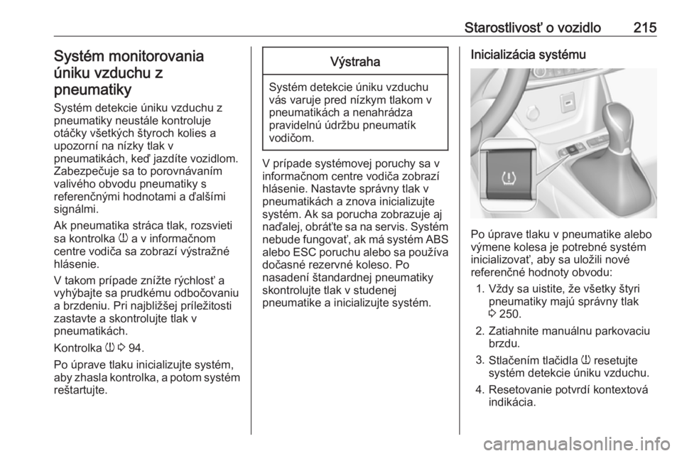 OPEL CROSSLAND X 2019  Používateľská príručka (in Slovak) Starostlivosť o vozidlo215Systém monitorovania
úniku vzduchu z pneumatiky
Systém detekcie úniku vzduchu z
pneumatiky neustále kontroluje
otáčky všetkých štyroch kolies a
upozorní na nízky