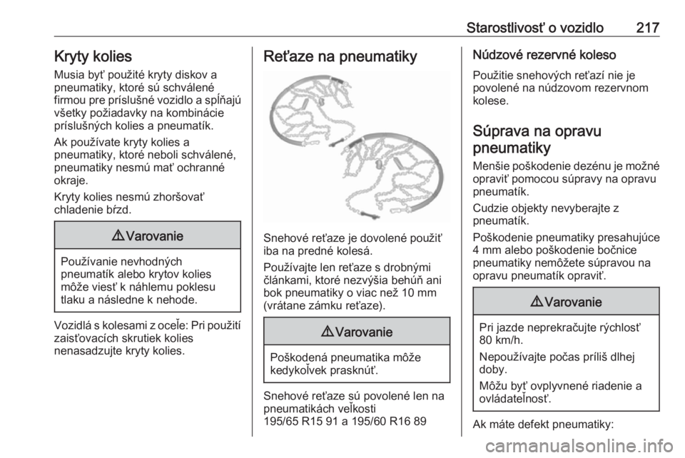 OPEL CROSSLAND X 2019  Používateľská príručka (in Slovak) Starostlivosť o vozidlo217Kryty kolies
Musia byť použité kryty diskov a
pneumatiky, ktoré sú schválené
firmou pre príslušné vozidlo a spĺňajú
všetky požiadavky na kombinácie
prísluš