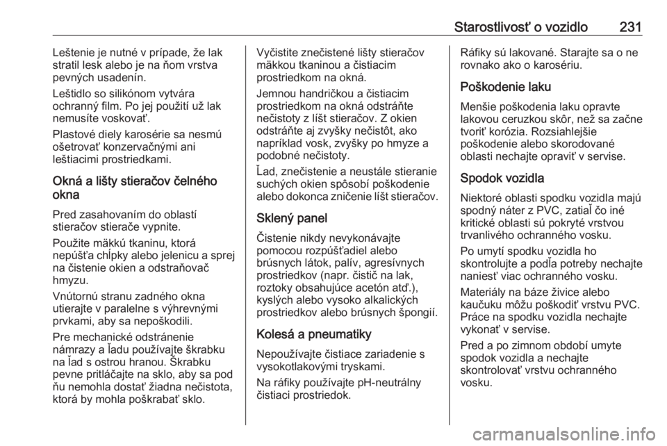 OPEL CROSSLAND X 2019  Používateľská príručka (in Slovak) Starostlivosť o vozidlo231Leštenie je nutné v prípade, že lak
stratil lesk alebo je na ňom vrstva
pevných usadenín.
Leštidlo so silikónom vytvára
ochranný film. Po jej použití už lak
ne