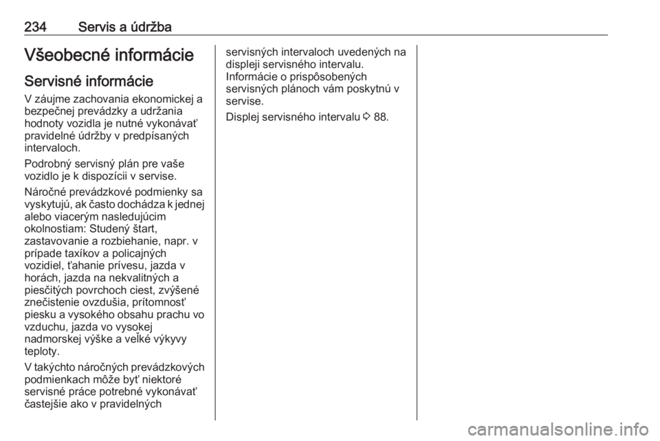 OPEL CROSSLAND X 2019  Používateľská príručka (in Slovak) 234Servis a údržbaVšeobecné informácie
Servisné informácie
V záujme zachovania ekonomickej a bezpečnej prevádzky a udržania
hodnoty vozidla je nutné vykonávať
pravidelné údržby v pred