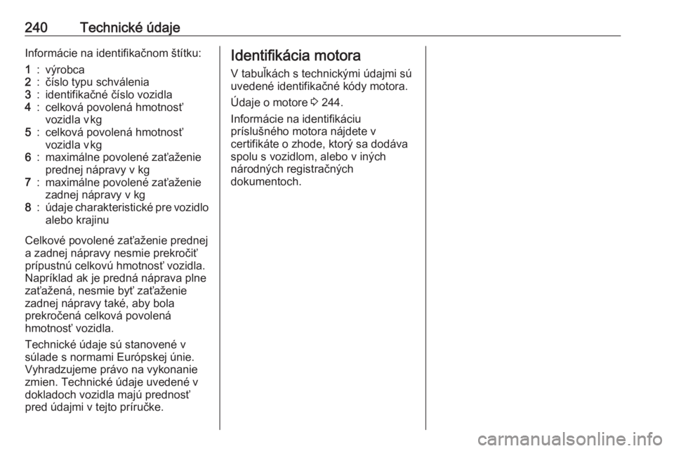OPEL CROSSLAND X 2019  Používateľská príručka (in Slovak) 240Technické údajeInformácie na identifikačnom štítku:1:výrobca2:číslo typu schválenia3:identifikačné číslo vozidla4:celková povolená hmotnosť
vozidla v kg5:celková povolená hmotn