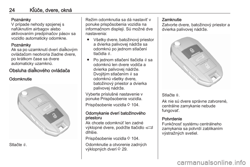 OPEL CROSSLAND X 2019  Používateľská príručka (in Slovak) 24Kľúče, dvere, oknáPoznámky
V prípade nehody spojenej s
nafúknutím airbagov alebo
aktivovaním predpínačov pásov sa
vozidlo automaticky odomkne.
Poznámky
Ak sa po uzamknutí dverí diaľk