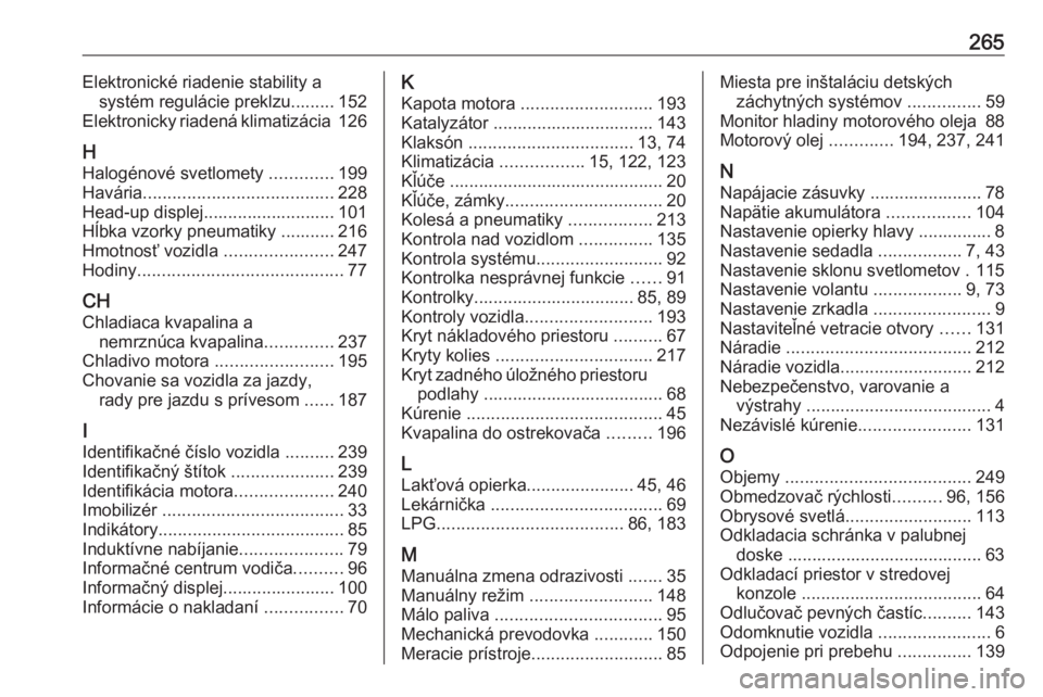 OPEL CROSSLAND X 2019  Používateľská príručka (in Slovak) 265Elektronické riadenie stability asystém regulácie preklzu......... 152
Elektronicky riadená klimatizácia  126
H Halogénové svetlomety  .............199
Havária .............................