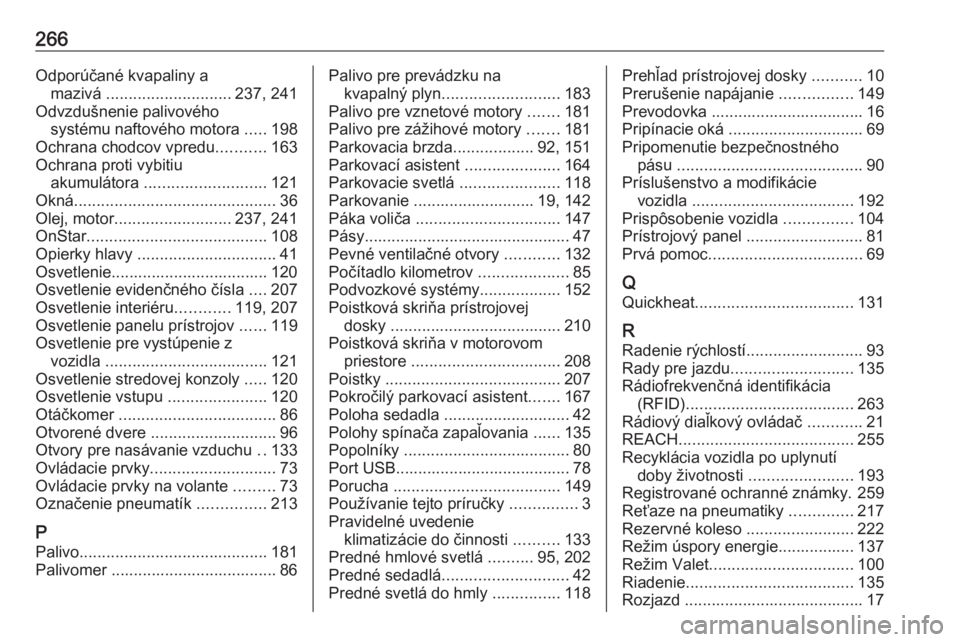 OPEL CROSSLAND X 2019  Používateľská príručka (in Slovak) 266Odporúčané kvapaliny amazivá  ............................ 237, 241
Odvzdušnenie palivového systému naftového motora  .....198
Ochrana chodcov vpredu ...........163
Ochrana proti vybitiu ak
