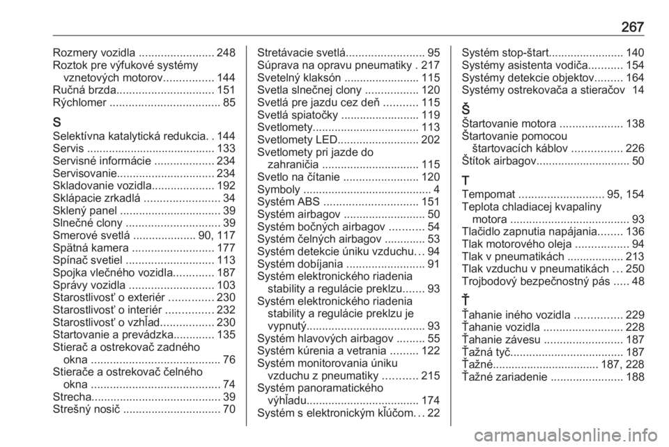 OPEL CROSSLAND X 2019  Používateľská príručka (in Slovak) 267Rozmery vozidla ........................248
Roztok pre výfukové systémy vznetových motorov ................144
Ručná brzda ............................... 151
Rýchlomer  ....................