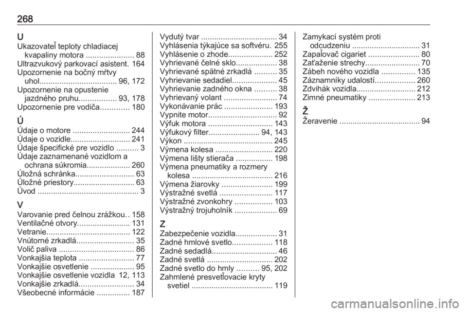 OPEL CROSSLAND X 2019  Používateľská príručka (in Slovak) 268UUkazovateľ teploty chladiacej kvapaliny motora  ......................88
Ultrazvukový parkovací asistent. 164
Upozornenie na bočný mŕtvy uhol ................................... 96, 172
Upoz