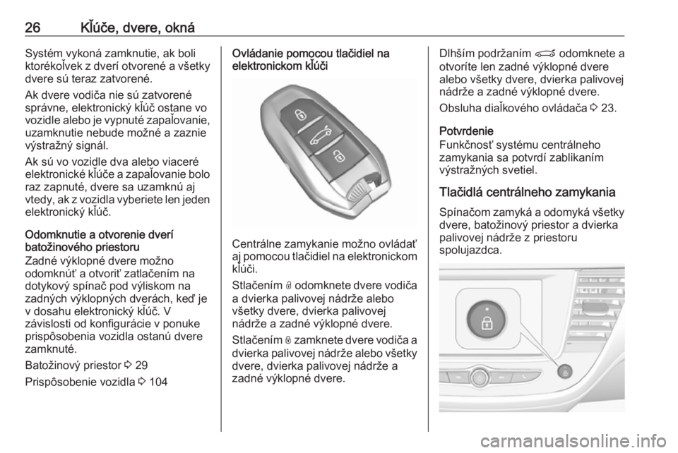 OPEL CROSSLAND X 2019  Používateľská príručka (in Slovak) 26Kľúče, dvere, oknáSystém vykoná zamknutie, ak boli
ktorékoľvek z dverí otvorené a všetky
dvere sú teraz zatvorené.
Ak dvere vodiča nie sú zatvorené
správne, elektronický kľúč os