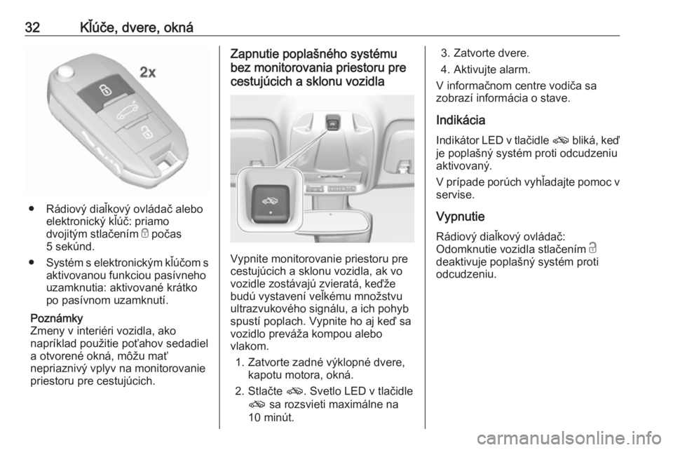 OPEL CROSSLAND X 2019  Používateľská príručka (in Slovak) 32Kľúče, dvere, okná
● Rádiový diaľkový ovládač aleboelektronický kľúč: priamo
dvojitým stlačením  e počas
5 sekúnd.
● Systém s elektronickým kľúčom s
aktivovanou funkciou 