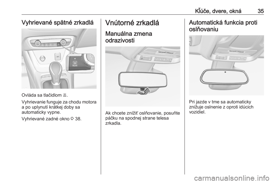 OPEL CROSSLAND X 2019  Používateľská príručka (in Slovak) Kľúče, dvere, okná35Vyhrievané spätné zrkadlá
Ovláda sa tlačidlom b.
Vyhrievanie funguje za chodu motora
a po uplynutí krátkej doby sa
automaticky vypne.
Vyhrievané zadné okno  3 38.
Vn�
