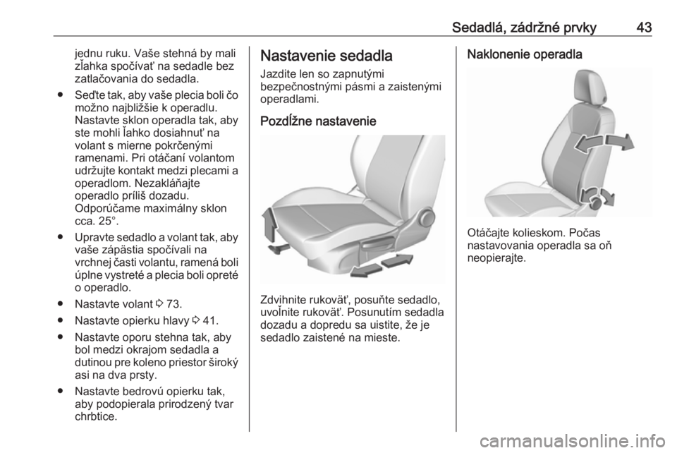 OPEL CROSSLAND X 2019  Používateľská príručka (in Slovak) Sedadlá, zádržné prvky43jednu ruku. Vaše stehná by malizľahka spočívať na sedadle bez
zatlačovania do sedadla.
● Seďte tak, aby vaše plecia boli čo
možno najbližšie k operadlu.
Nast