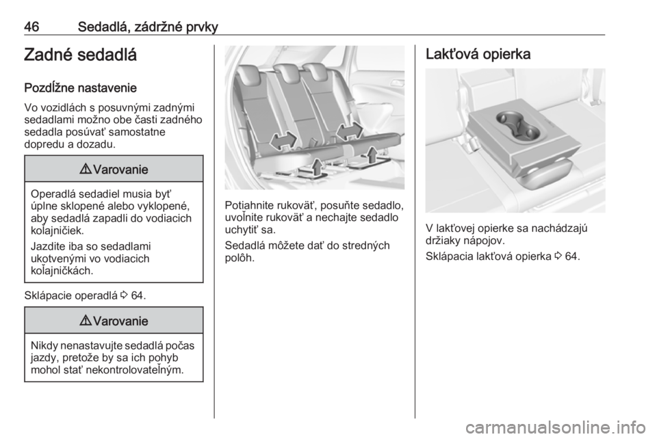 OPEL CROSSLAND X 2019  Používateľská príručka (in Slovak) 46Sedadlá, zádržné prvkyZadné sedadlá
Pozdĺžne nastavenie Vo vozidlách s posuvnými zadnými
sedadlami možno obe časti zadného
sedadla posúvať samostatne
dopredu a dozadu.9 Varovanie
Ope