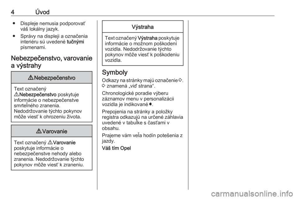 OPEL CROSSLAND X 2019  Používateľská príručka (in Slovak) 4Úvod● Displeje nemusia podporovaťváš lokálny jazyk.
● Správy na displeji a označenia interiéru sú uvedené  tučnými
písmenami.
Nebezpečenstvo, varovanie
a výstrahy9 Nebezpečenstvo
