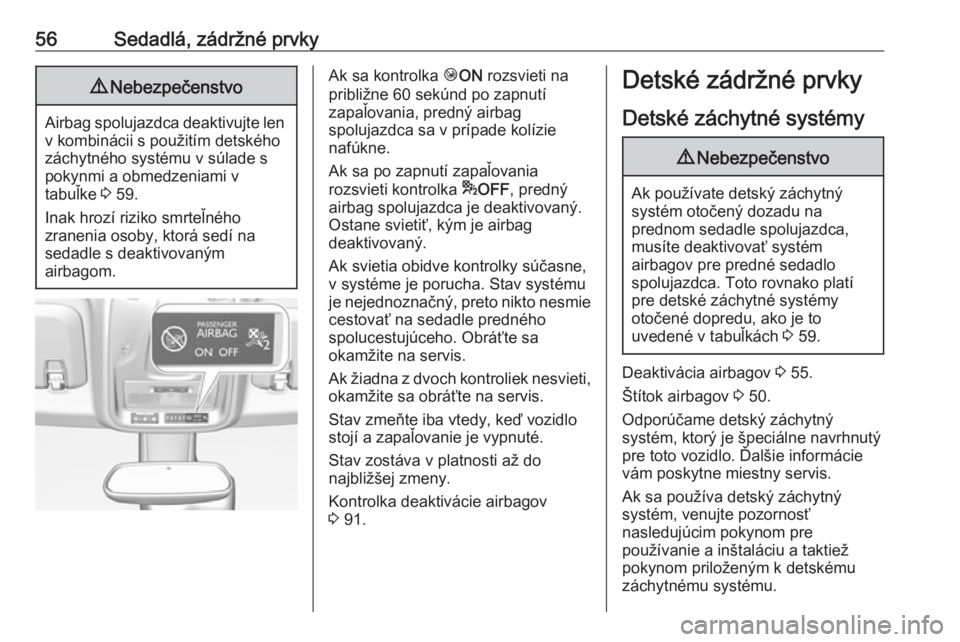 OPEL CROSSLAND X 2019  Používateľská príručka (in Slovak) 56Sedadlá, zádržné prvky9Nebezpečenstvo
Airbag spolujazdca deaktivujte len
v kombinácii s použitím detského
záchytného systému v súlade s
pokynmi a obmedzeniami v
tabuľke  3 59.
Inak hro
