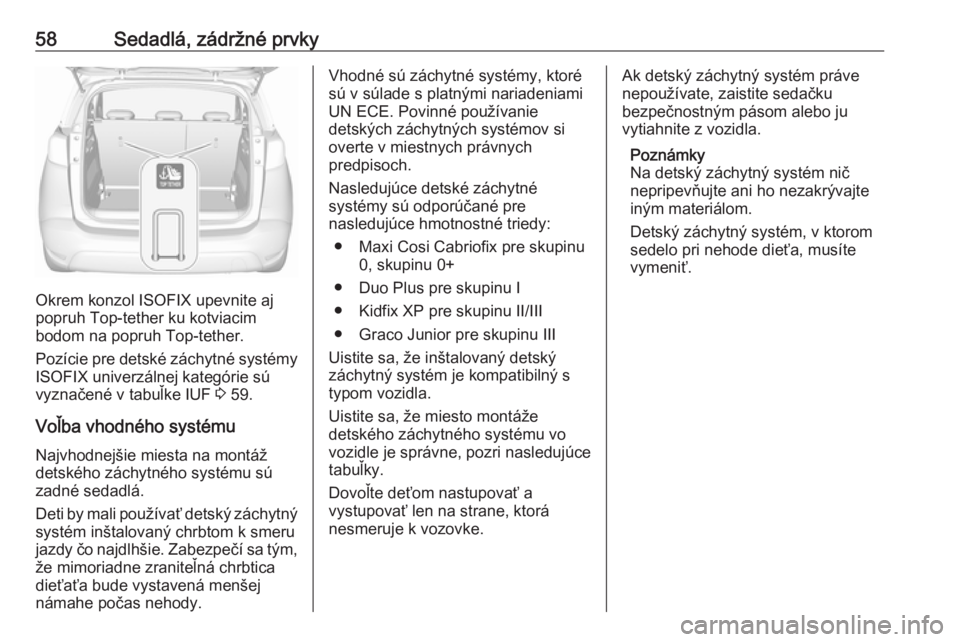 OPEL CROSSLAND X 2019  Používateľská príručka (in Slovak) 58Sedadlá, zádržné prvky
Okrem konzol ISOFIX upevnite aj
popruh Top-tether ku kotviacim
bodom na popruh Top-tether.
Pozície pre detské záchytné systémy ISOFIX univerzálnej kategórie sú
vyz