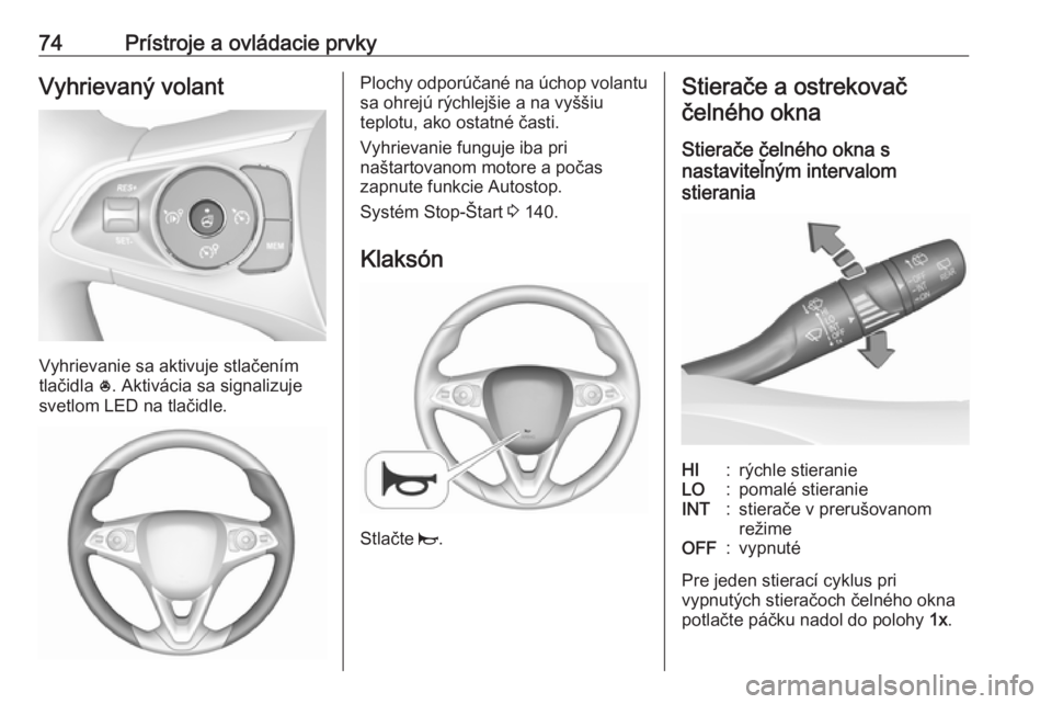 OPEL CROSSLAND X 2019  Používateľská príručka (in Slovak) 74Prístroje a ovládacie prvkyVyhrievaný volant
Vyhrievanie sa aktivuje stlačením
tlačidla  *. Aktivácia sa signalizuje
svetlom LED na tlačidle.
Plochy odporúčané na úchop volantu sa ohrej�