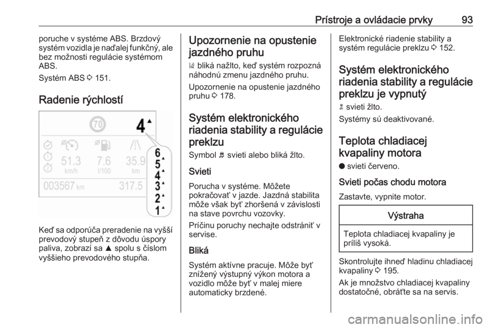 OPEL CROSSLAND X 2019  Používateľská príručka (in Slovak) Prístroje a ovládacie prvky93poruche v systéme ABS. Brzdový
systém vozidla je naďalej funkčný, ale
bez možnosti regulácie systémom
ABS.
Systém ABS  3 151.
Radenie rýchlostí
Keď sa odpor