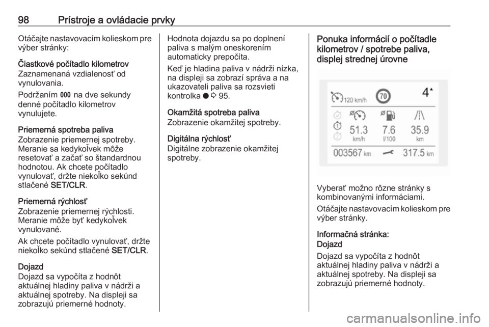 OPEL CROSSLAND X 2019  Používateľská príručka (in Slovak) 98Prístroje a ovládacie prvkyOtáčajte nastavovacím kolieskom pre
výber stránky:
Čiastkové počítadlo kilometrov
Zaznamenaná vzdialenosť od
vynulovania.
Podržaním  L na dve sekundy
denné
