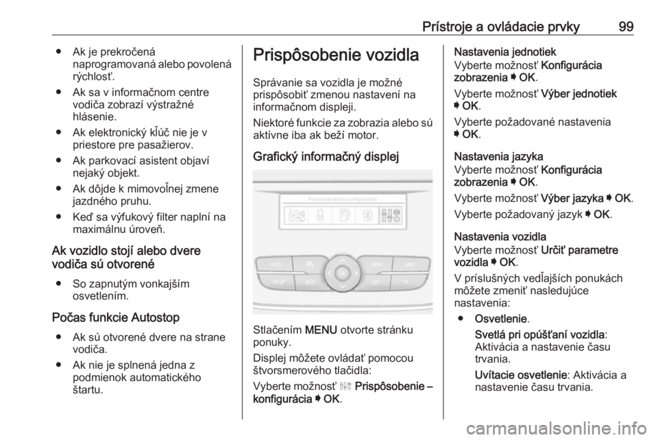 OPEL CROSSLAND X 2019.75  Používateľská príručka (in Slovak) Prístroje a ovládacie prvky99● Ak je prekročenánaprogramovaná alebo povolenárýchlosť.
● Ak sa v informačnom centre vodiča zobrazí výstražné
hlásenie.
● Ak elektronický kľúč ni