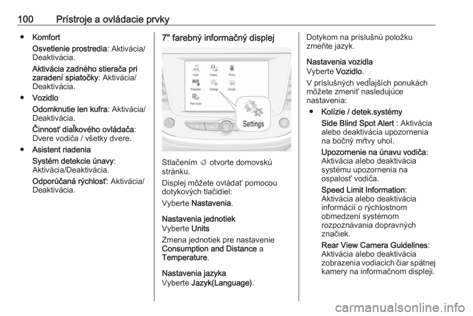 OPEL CROSSLAND X 2019.75  Používateľská príručka (in Slovak) 100Prístroje a ovládacie prvky●Komfort
Osvetlenie prostredia : Aktivácia/
Deaktivácia.
Aktivácia zadného stierača pri
zaradení spiatočky : Aktivácia/
Deaktivácia.
● Vozidlo
Odomknutie l