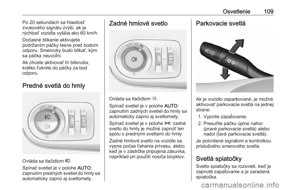 OPEL CROSSLAND X 2019.75  Používateľská príručka (in Slovak) Osvetlenie109Po 20 sekundách sa hlasitosť
zvukového signálu zvýši, ak je
rýchlosť vozidla vyššia ako 60 km/h.
Dočasné blikanie aktivujete
podržaním páčky tesne pred bodom
odporu. Smero