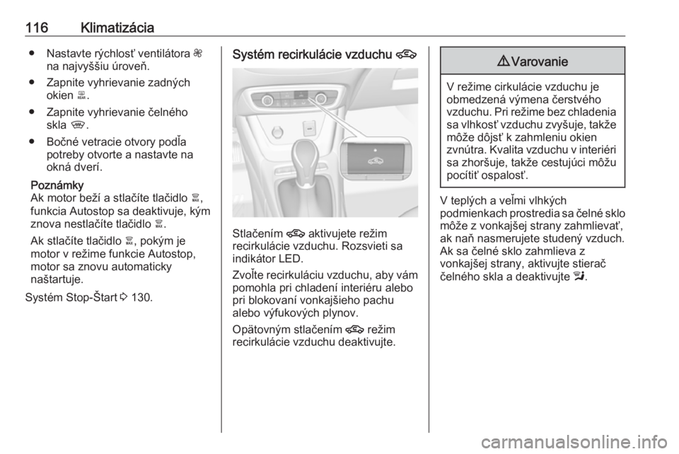 OPEL CROSSLAND X 2019.75  Používateľská príručka (in Slovak) 116Klimatizácia● Nastavte rýchlosť ventilátora Z
na najvyššiu úroveň.
● Zapnite vyhrievanie zadných okien  b.
● Zapnite vyhrievanie čelného skla  ,.
● Bočné vetracie otvory podľa