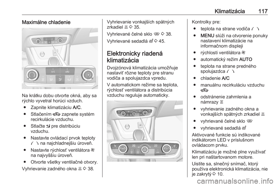 OPEL CROSSLAND X 2019.75  Používateľská príručka (in Slovak) Klimatizácia117Maximálne chladenie
Na krátku dobu otvorte okná, aby sa
rýchlo vyvetral horúci vzduch.
● Zapnite klimatizáciu  A/C.
● Stlačením  4 zapnete systém
recirkulácie vzduchu.
�