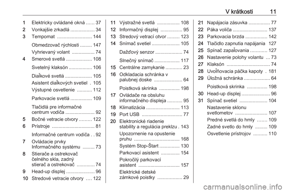 OPEL CROSSLAND X 2019.75  Používateľská príručka (in Slovak) V krátkosti111Elektricky ovládané okná ......37
2 Vonkajšie zrkadlá ..................34
3 Tempomat  .......................... 144
Obmedzovač rýchlosti ......... 147 Vyhrievaný volant  .....