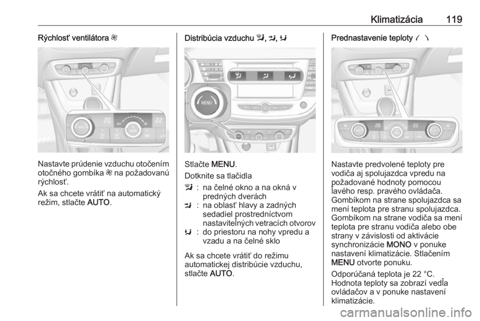 OPEL CROSSLAND X 2019.75  Používateľská príručka (in Slovak) Klimatizácia119Rýchlosť ventilátora Z
Nastavte prúdenie vzduchu otočením
otočného gombíka  Z na požadovanú
rýchlosť.
Ak sa chcete vrátiť na automatický
režim, stlačte  AUTO.
Distrib