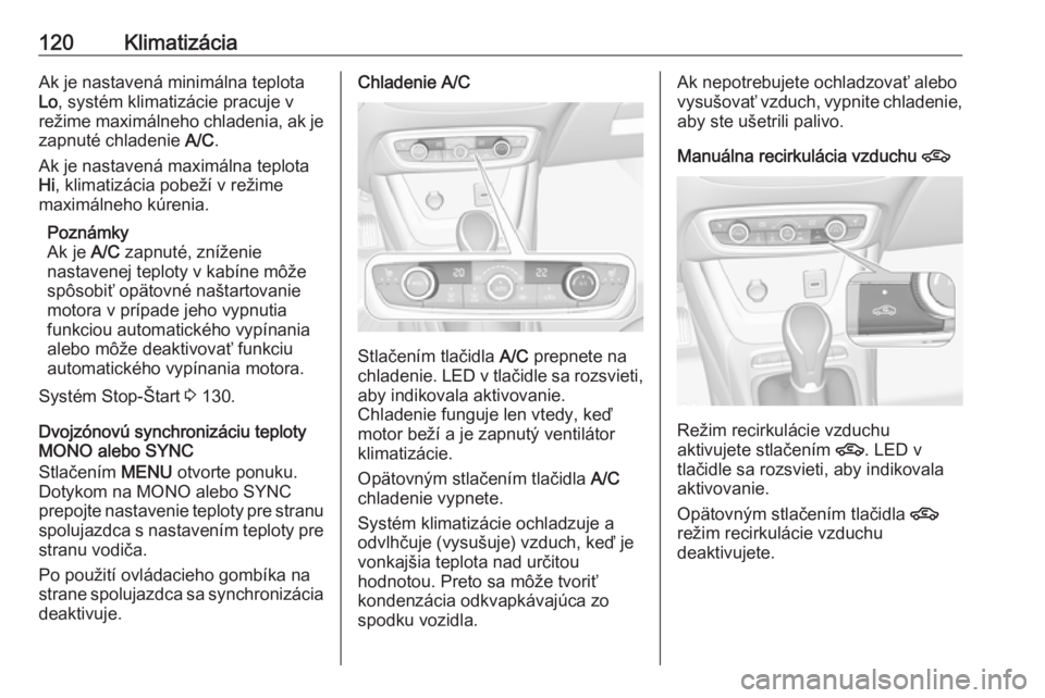 OPEL CROSSLAND X 2019.75  Používateľská príručka (in Slovak) 120KlimatizáciaAk je nastavená minimálna teplotaLo , systém klimatizácie pracuje v
režime maximálneho chladenia, ak je
zapnuté chladenie  A/C.
Ak je nastavená maximálna teplota
Hi , klimatiz