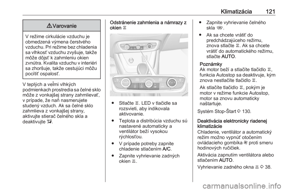 OPEL CROSSLAND X 2019.75  Používateľská príručka (in Slovak) Klimatizácia1219Varovanie
V režime cirkulácie vzduchu je
obmedzená výmena čerstvého
vzduchu. Pri režime bez chladenia sa vlhkosť vzduchu zvyšuje, takže môže dôjsť k zahmleniu okien
zvn�