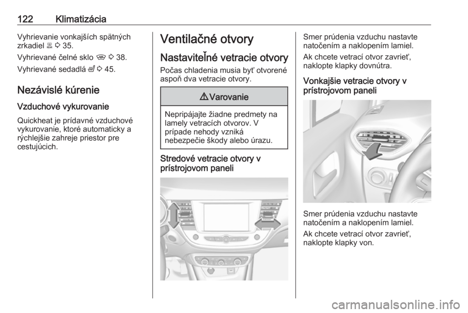 OPEL CROSSLAND X 2019.75  Používateľská príručka (in Slovak) 122KlimatizáciaVyhrievanie vonkajších spätnýchzrkadiel  b 3  35.
Vyhrievané čelné sklo  , 3  38.
Vyhrievané sedadlá  ß 3  45.
Nezávislé kúrenie
Vzduchové vykurovanie Quickheat je prída