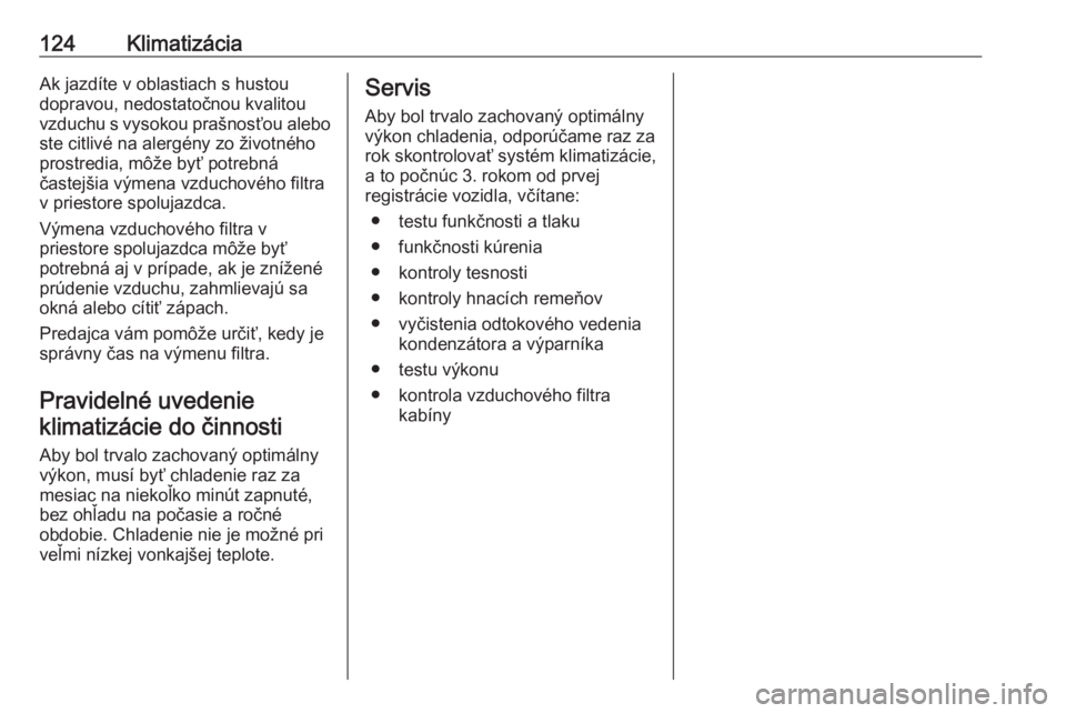 OPEL CROSSLAND X 2019.75  Používateľská príručka (in Slovak) 124KlimatizáciaAk jazdíte v oblastiach s hustou
dopravou, nedostatočnou kvalitou
vzduchu s vysokou prašnosťou alebo ste citlivé na alergény zo životného
prostredia, môže byť potrebná
čas