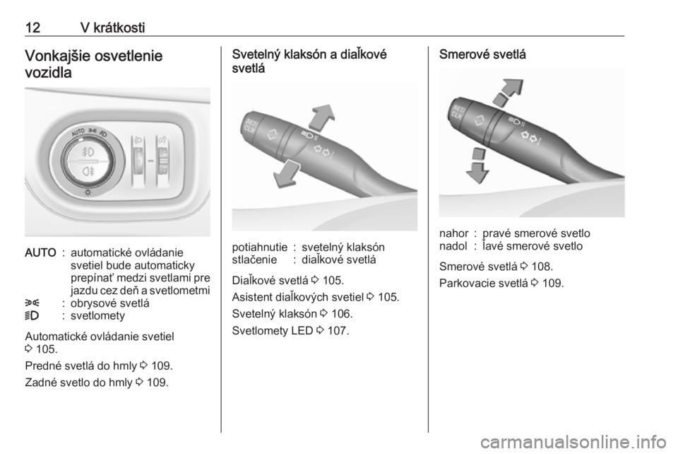 OPEL CROSSLAND X 2019.75  Používateľská príručka (in Slovak) 12V krátkostiVonkajšie osvetlenievozidlaAUTO:automatické ovládanie
svetiel bude automaticky
prepínať medzi svetlami pre jazdu cez deň a svetlometmi8:obrysové svetlá9:svetlomety
Automatické o