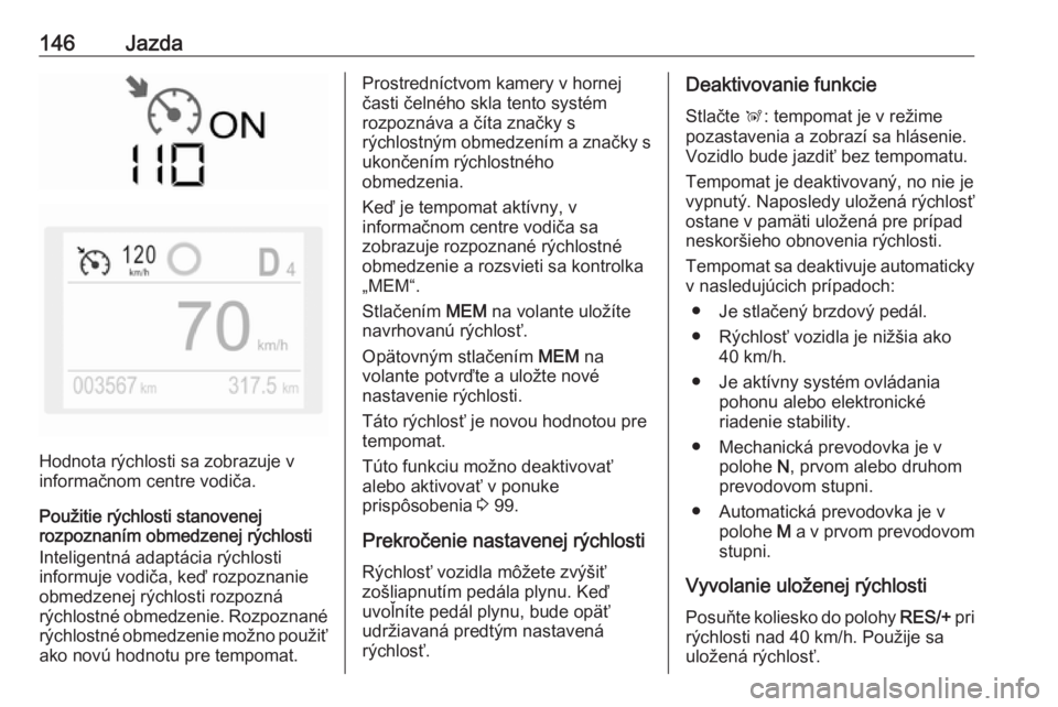 OPEL CROSSLAND X 2019.75  Používateľská príručka (in Slovak) 146Jazda
Hodnota rýchlosti sa zobrazuje v
informačnom centre vodiča.
Použitie rýchlosti stanovenej
rozpoznaním obmedzenej rýchlosti
Inteligentná adaptácia rýchlosti
informuje vodiča, keď r