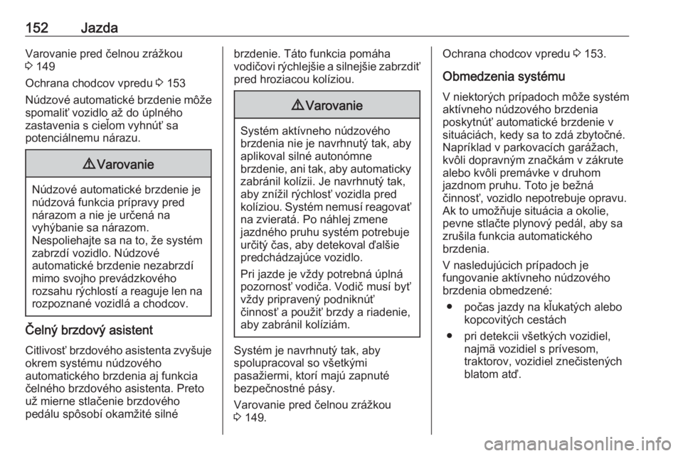 OPEL CROSSLAND X 2019.75  Používateľská príručka (in Slovak) 152JazdaVarovanie pred čelnou zrážkou
3  149
Ochrana chodcov vpredu  3 153
Núdzové automatické brzdenie môže
spomaliť vozidlo až do úplného
zastavenia s cieľom vyhnúť sa
potenciálnemu 